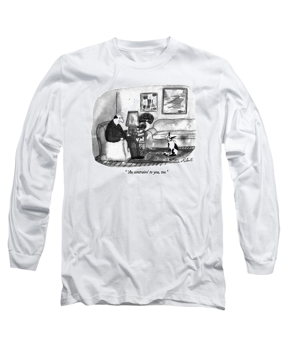 

 Man Sitting In Living Room Says To Cat. 
Cats Long Sleeve T-Shirt featuring the drawing 'au Contraire' by Victoria Roberts