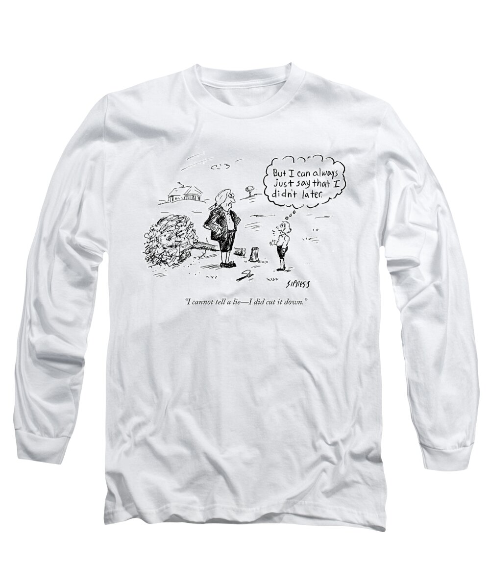 I Cannot Tell A Lie - I Did Cut It Down.' Long Sleeve T-Shirt featuring the drawing I Cannot Tell A Lie #1 by David Sipress