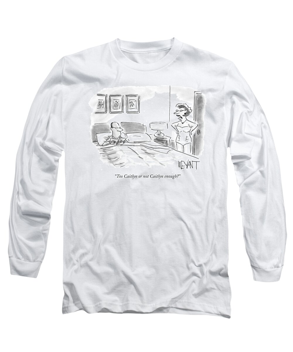 Too Caitlyn Or Not Caitlyn Enough?' Long Sleeve T-Shirt featuring the drawing Too Caitlyn Or Not Caitlyn Enough #1 by Christopher Weyant