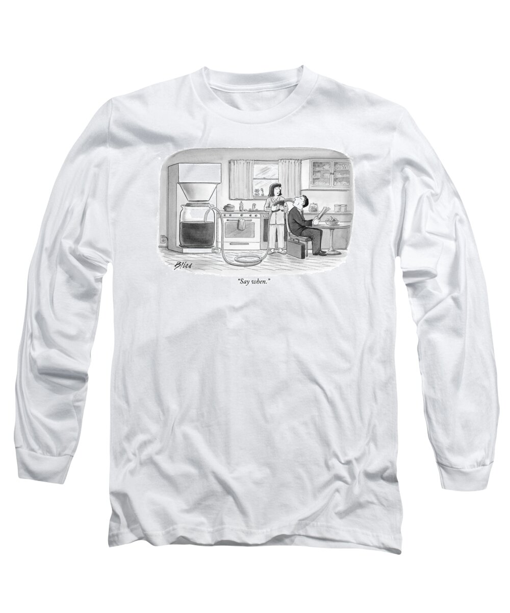 Coffee Long Sleeve T-Shirt featuring the drawing Say When by Harry Bliss