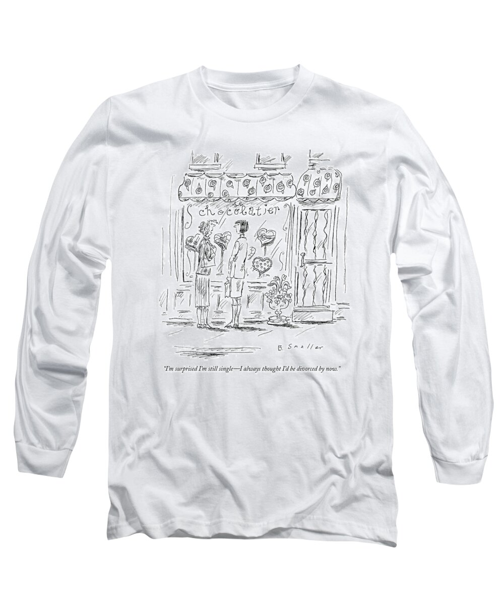 I'm Surprised I'm Still Single - I Always Thought I'd Be Divorced By Now. Long Sleeve T-Shirt featuring the drawing I'm Surprised I'm Still Single - I Always Thought by Barbara Smaller