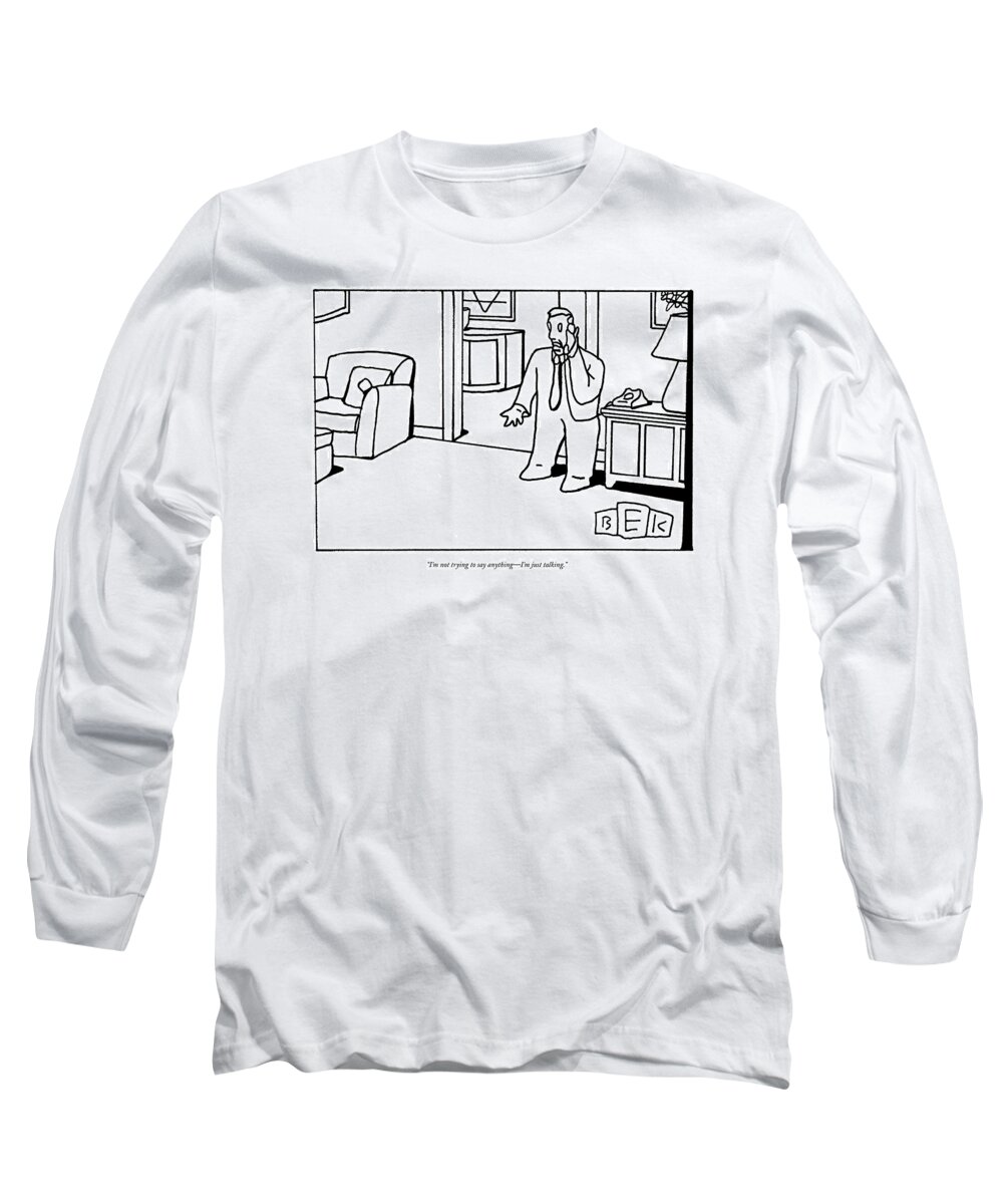 Word Play Long Sleeve T-Shirt featuring the drawing I'm Not Trying To Say Anything - I'm Just Talking by Bruce Eric Kaplan