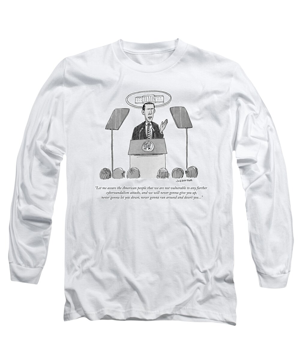 Let Me Assure The American People That We Are Not Vulnerable To Any Further Cybervandalism Attacks Long Sleeve T-Shirt featuring the drawing Let Me Assure The American People That #2 by Joe Dator