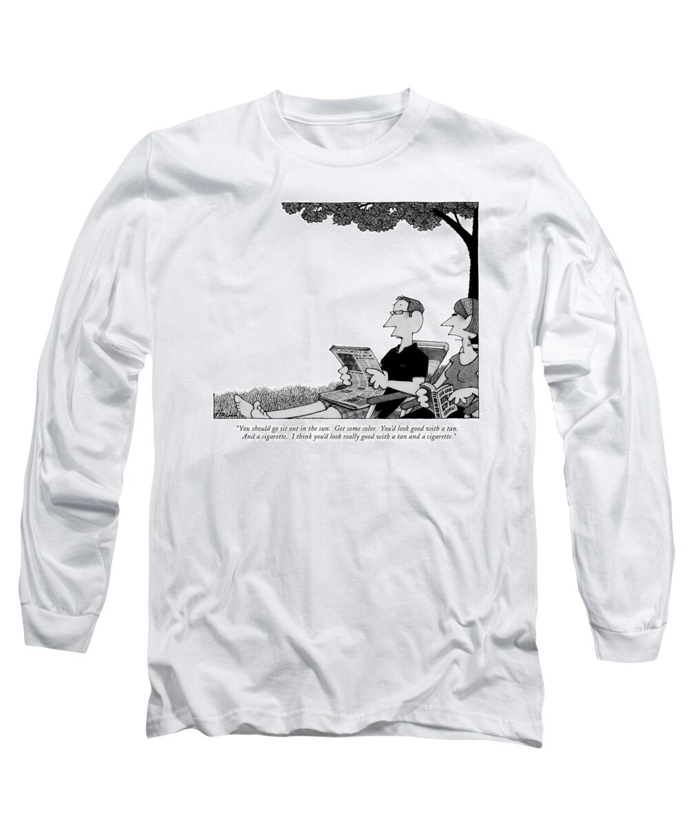 You Should Go Sit Out In The Sun. Get Some Color. You'd Look Good With A Tan. And A Cigarette. I Think You'd Look Really Good With A Tan And A Cigarette. Long Sleeve T-Shirt featuring the drawing You Should Go Sit Out In The Sun. Get Some by William Haefeli