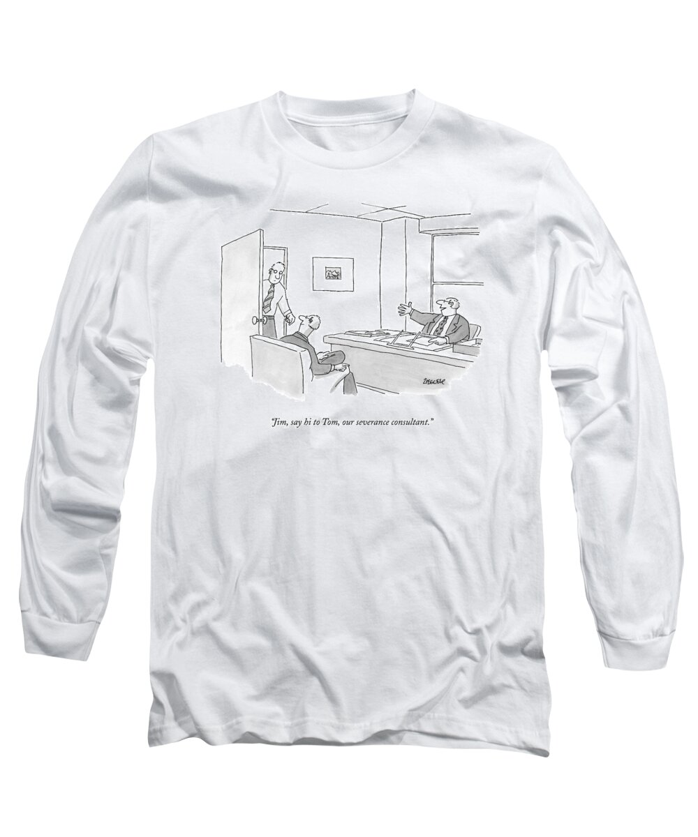 Businessman Long Sleeve T-Shirt featuring the drawing Jim, Say Hi To Tom, Our Severance Consultant by Jack Ziegler