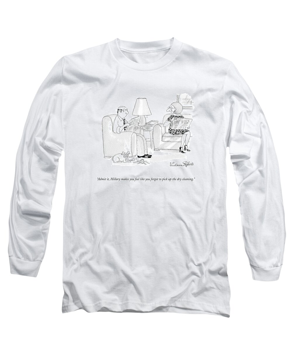 
(woman To Man. Re: Hillary Clinton.) 125041 Vro Victoria Roberts 
(woman Speaking To Her Husband.) Politics Marriage Chores Guilt Long Sleeve T-Shirt featuring the drawing Admit It, Hillary Makes You Feel Like You Forgot by Victoria Roberts