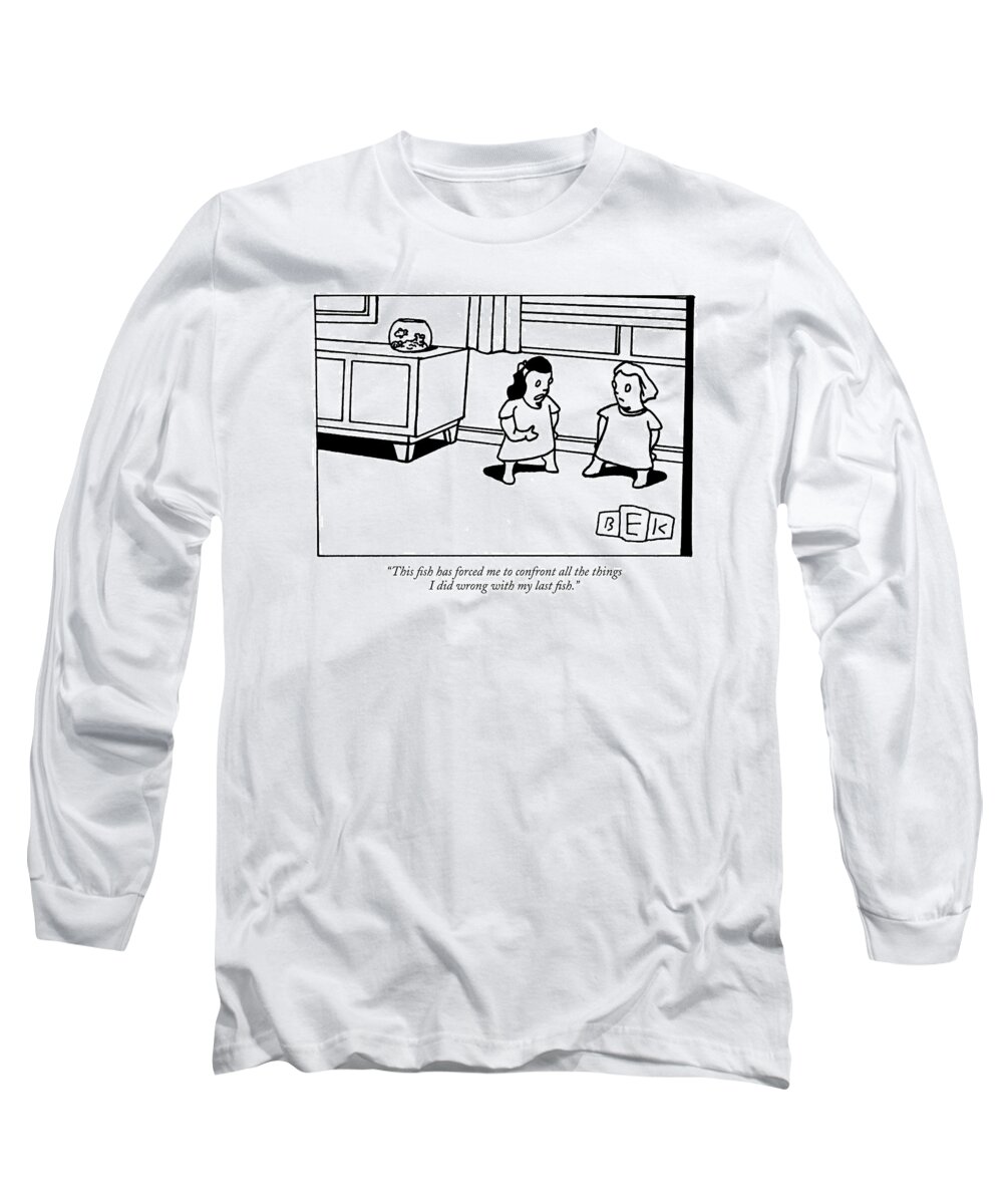 Children Pets Fish Motivation Long Sleeve T-Shirt featuring the drawing This Fish Has Forced Me To Confront All by Bruce Eric Kaplan