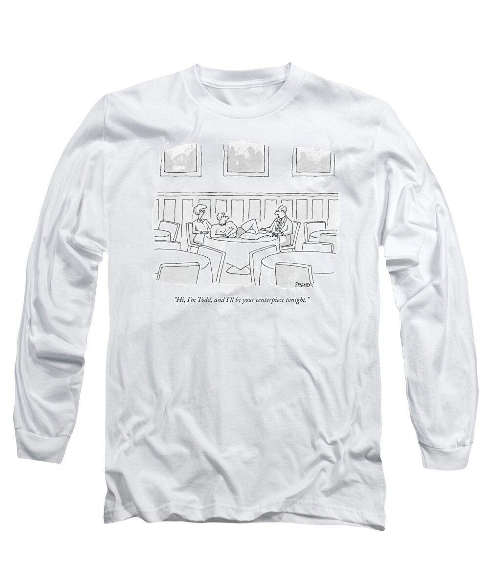Dinner Long Sleeve T-Shirt featuring the drawing Hi, I'm Todd, And I'll Be Your Centerpiece by Jack Ziegler