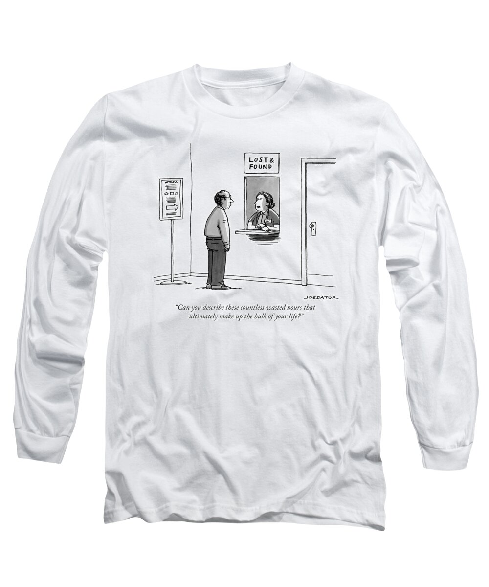 Can You Describe These Countless Wasted Hours That Ultimately Make Up The Bulk Of Your Life? Long Sleeve T-Shirt featuring the drawing A Woman At The Lost and Found Window Speaks by Joe Dator