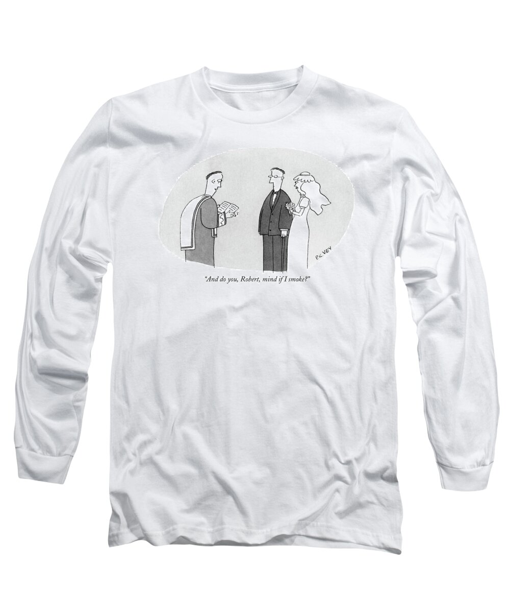 Weddings - Ceremonies Long Sleeve T-Shirt featuring the drawing And Do You, Robert, Mind If I Smoke? by Peter C. Vey