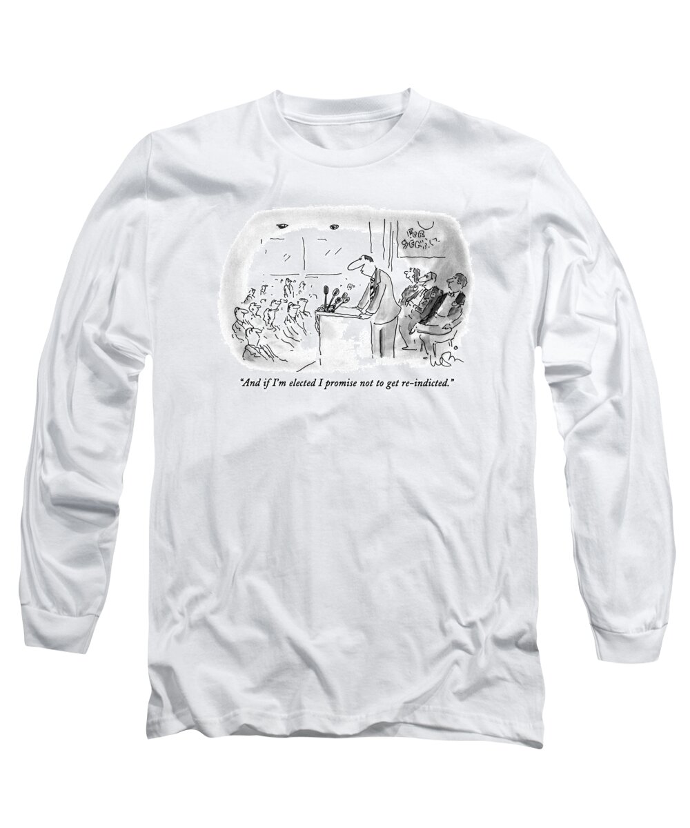 Campaigns Long Sleeve T-Shirt featuring the drawing And If I'm Elected I Promise Not To Get by Arnie Levin