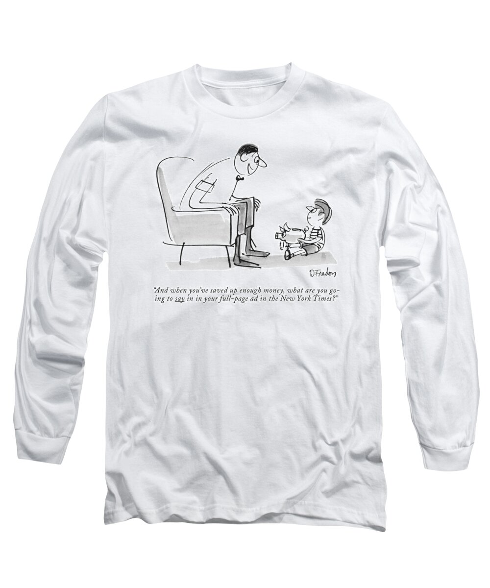 
(father To Son Holding Piggy Bank.) Consumerism Long Sleeve T-Shirt featuring the drawing And When You've Saved Up Enough Money by Dana Fradon