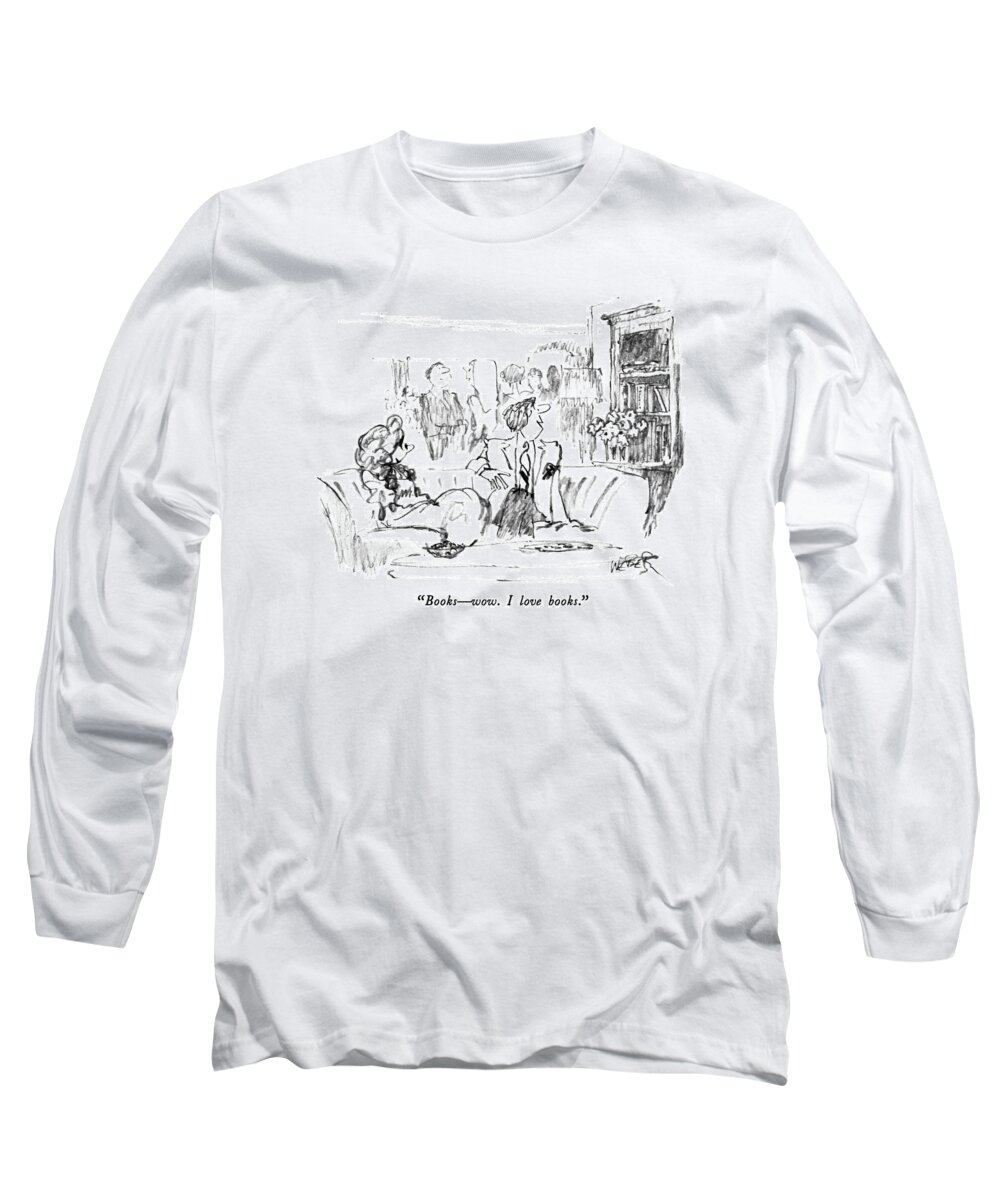 

 Man To Woman As They Sit At Party Looking At Bookshelf. 
Books Long Sleeve T-Shirt featuring the drawing Books - Wow. I Love Books by Robert Weber