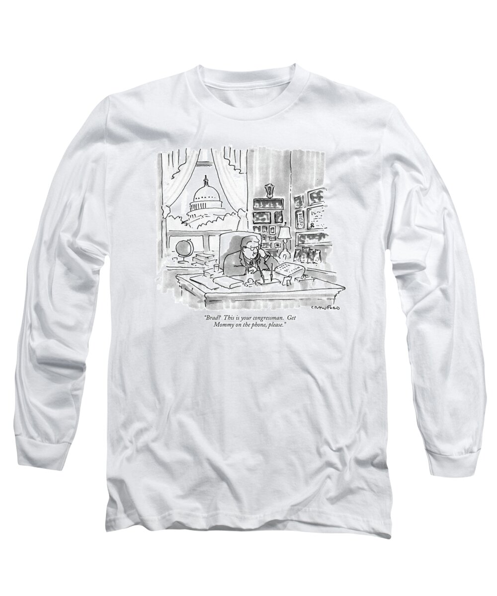 

 Congressman In Washington Makes Phone Call. 
Politics Long Sleeve T-Shirt featuring the drawing Brad? This Is Your Congressman. Get Mommy by Michael Crawford