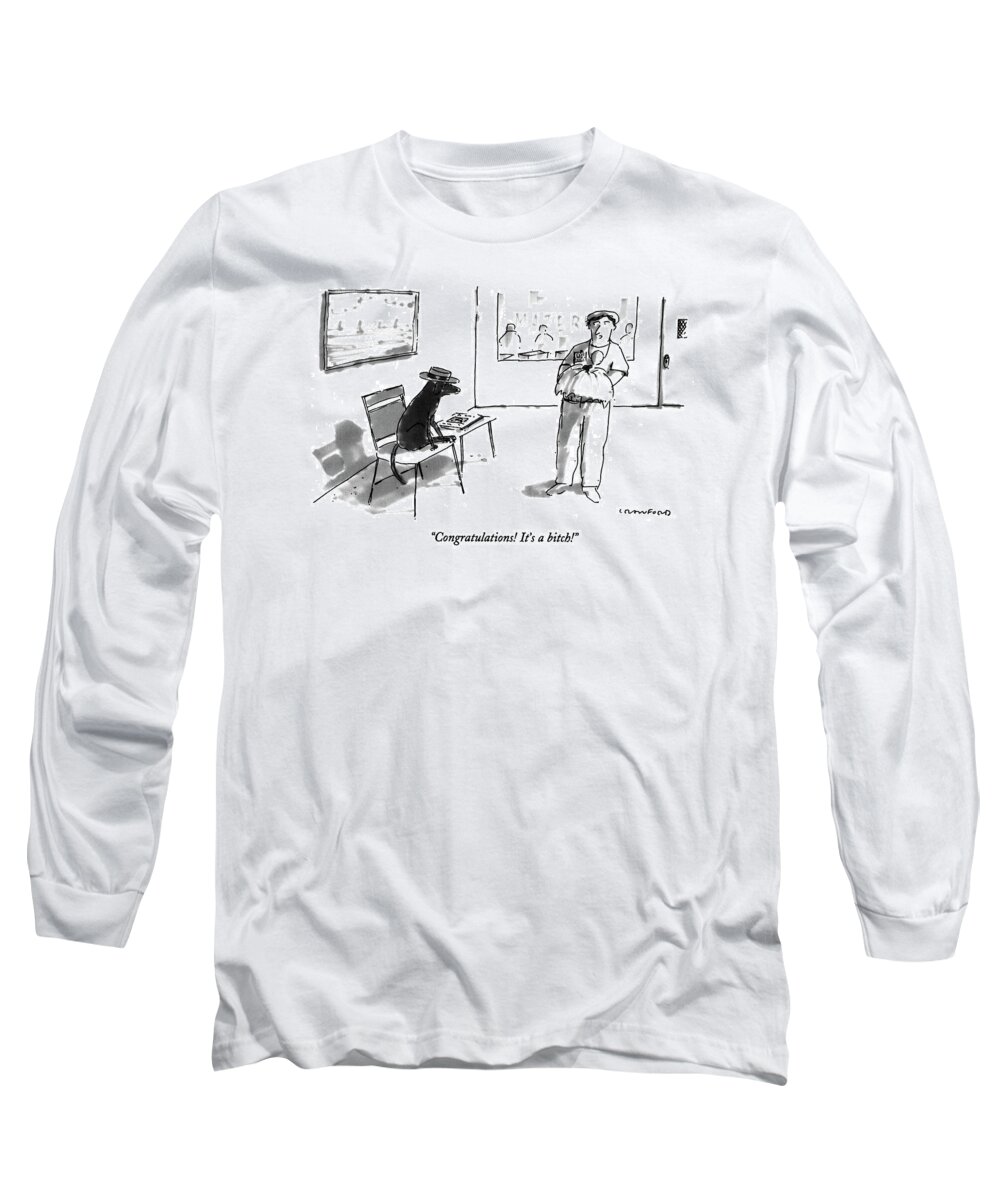 
(doctor In Maternity Ward Says To Dog Long Sleeve T-Shirt featuring the drawing Congratulations! It's A Bitch! by Michael Crawford