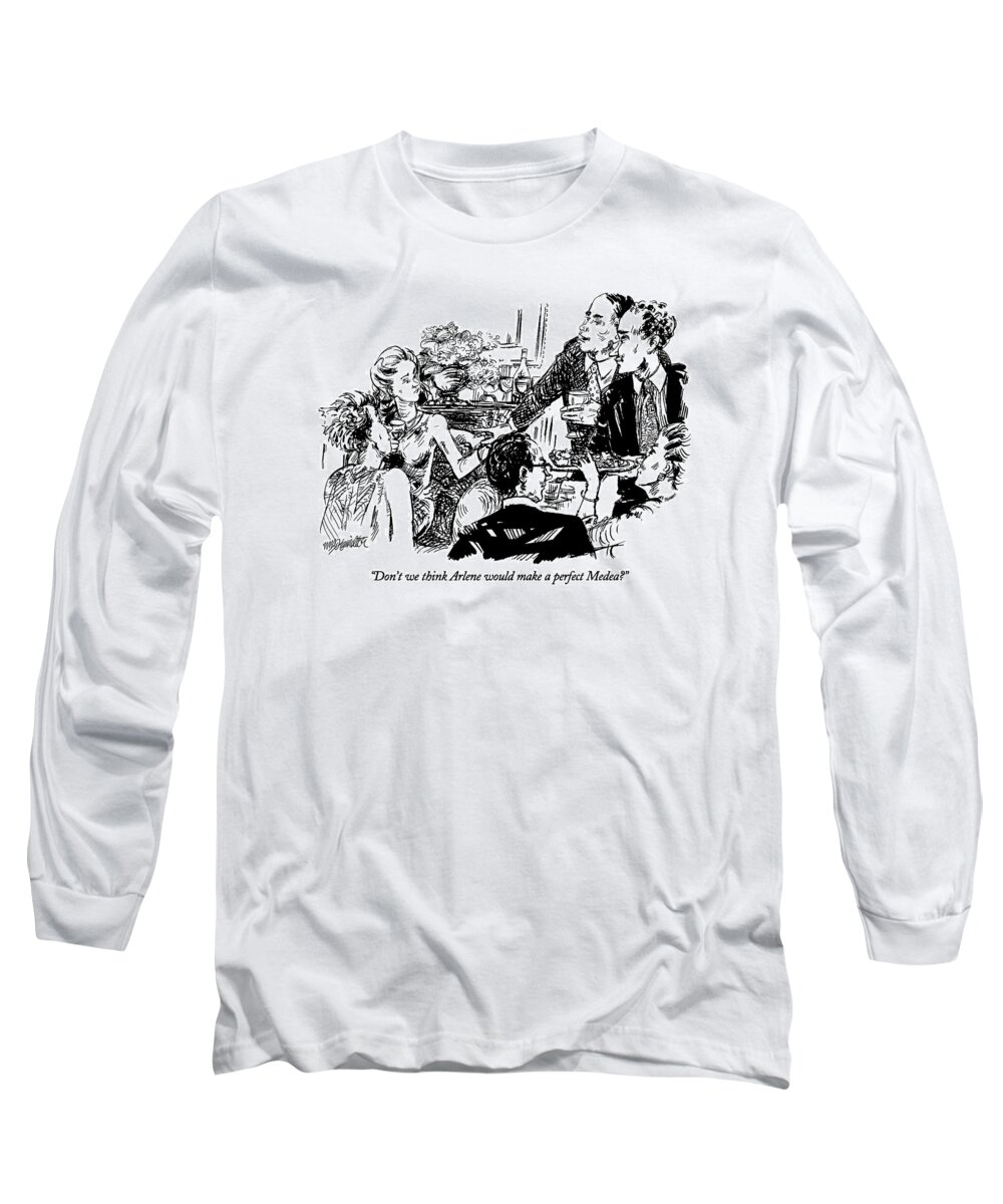 
(man At A Party Long Sleeve T-Shirt featuring the drawing Don't We Think Arlene Would Make A Perfect Medea? by William Hamilton