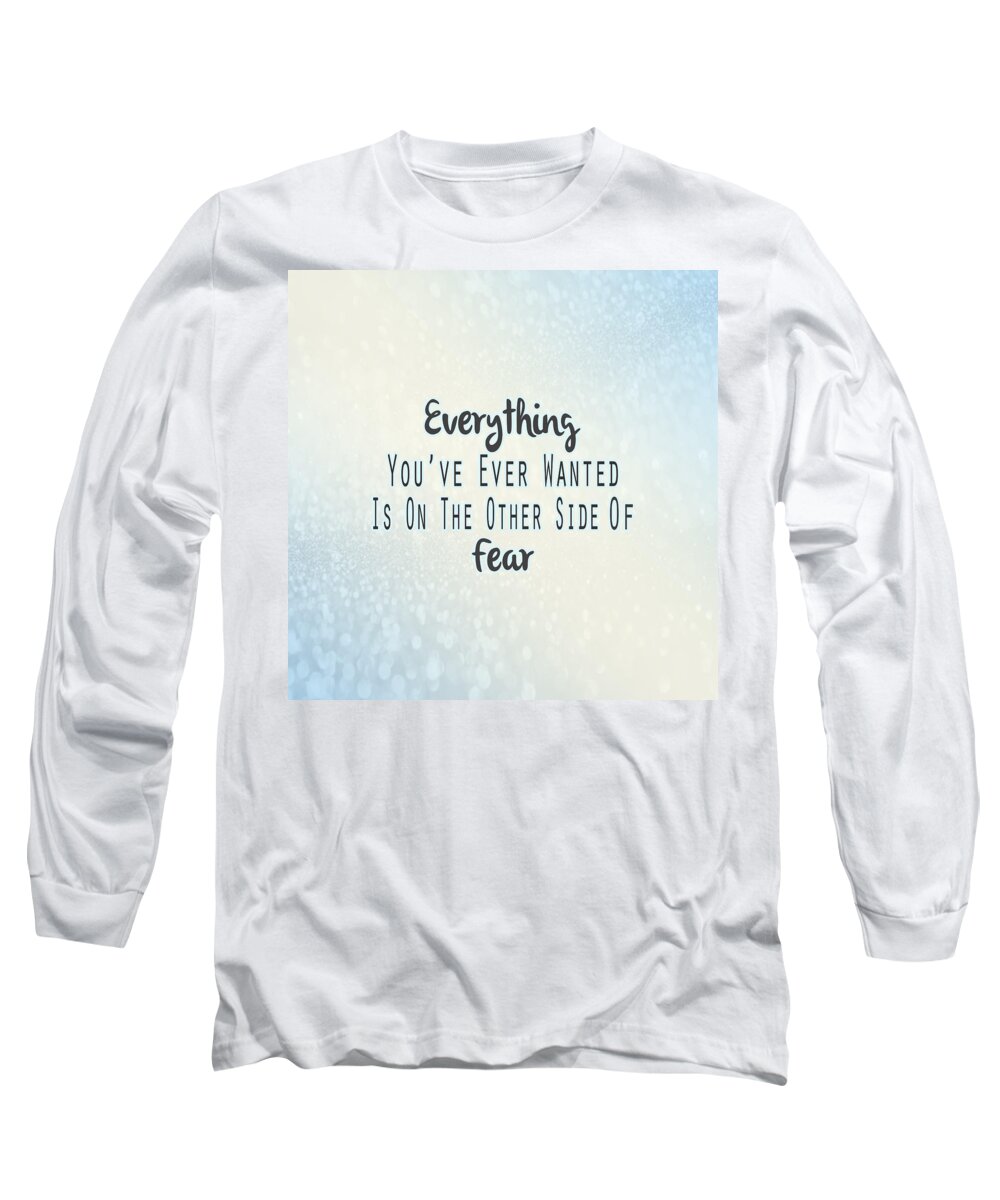 Everything You've Ever Wanted Is On The Other Side Of Fear Long Sleeve T-Shirt featuring the photograph Everything You've Ever Wanted by Pati Photography