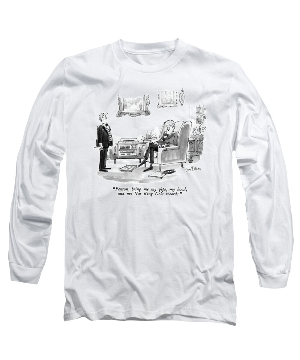

 Man In Wing Chair To Butler. 
Phrase Long Sleeve T-Shirt featuring the drawing Fenton, Bring Me My Pipe, My Bowl, And My Nat by Dana Fradon