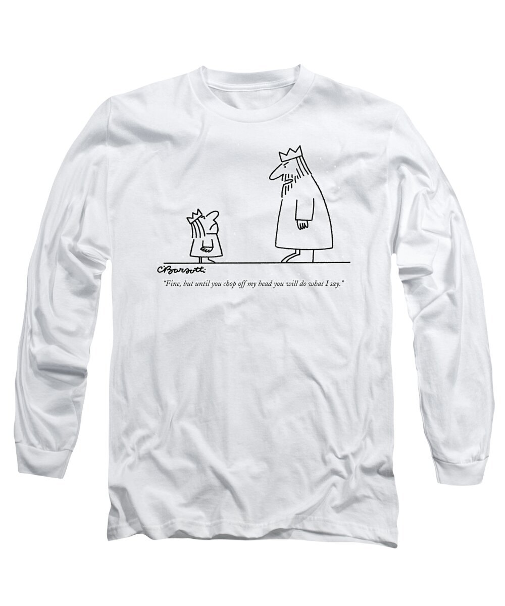 Royalty - General Long Sleeve T-Shirt featuring the drawing Fine, But Until You Chop Off My Head by Charles Barsotti