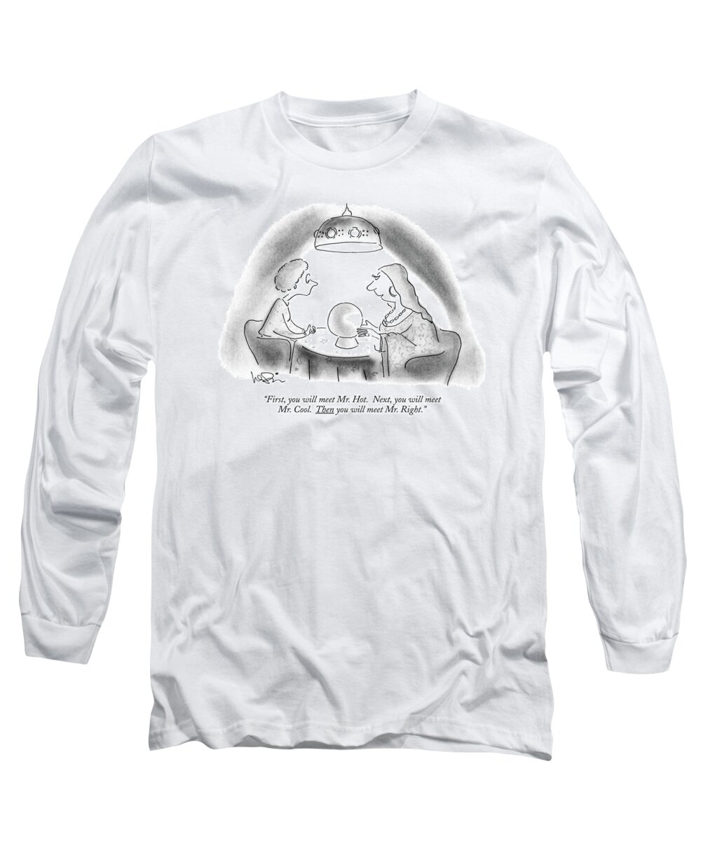 

 Fortune Teller To Woman. Pseudo Science Long Sleeve T-Shirt featuring the drawing First, You Will Meet Mr. Hot. Next, You Will Meet by Arnie Levin