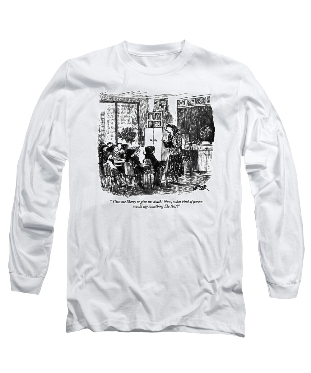 
(teacher Talking To Children In Class)
History Long Sleeve T-Shirt featuring the drawing 'give Me Liberty Or Give Me Death.' Now by Robert Weber