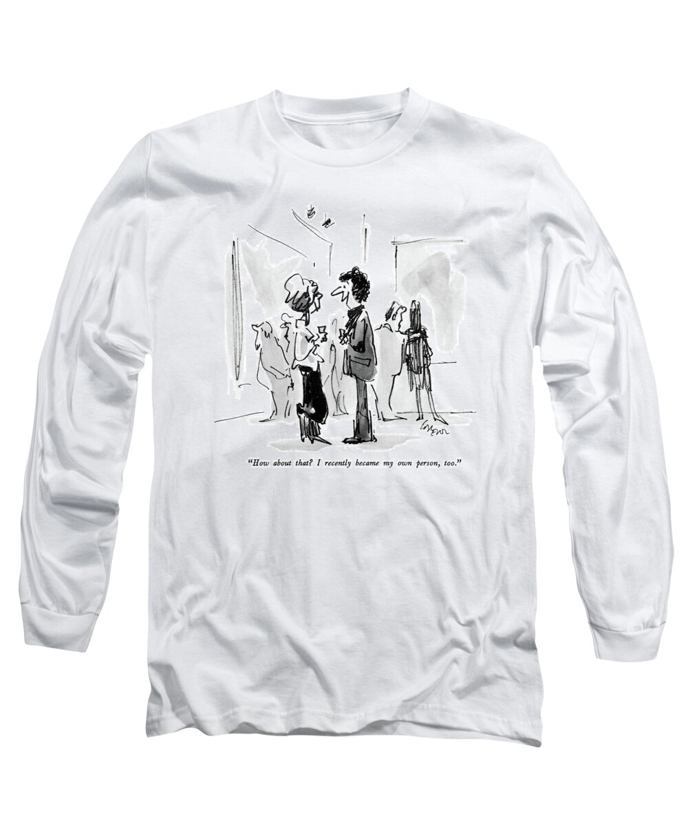 
 (man To Woman At An Art Gallery Opening.) Introductions Long Sleeve T-Shirt featuring the drawing How About That? I Recently Became My Own Person by Lee Lorenz