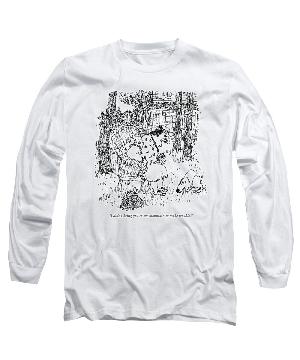 
(woman Yelling At Her Dog.)
 Dog Dogs Canines Man's Best Friend Pooch Doggie Puppy Puppies Pet Pets Animals Country House Weekend Getaway 68360 Wst William Steig Long Sleeve T-Shirt featuring the drawing I Didn't Bring You To The Mountain To Make by William Steig