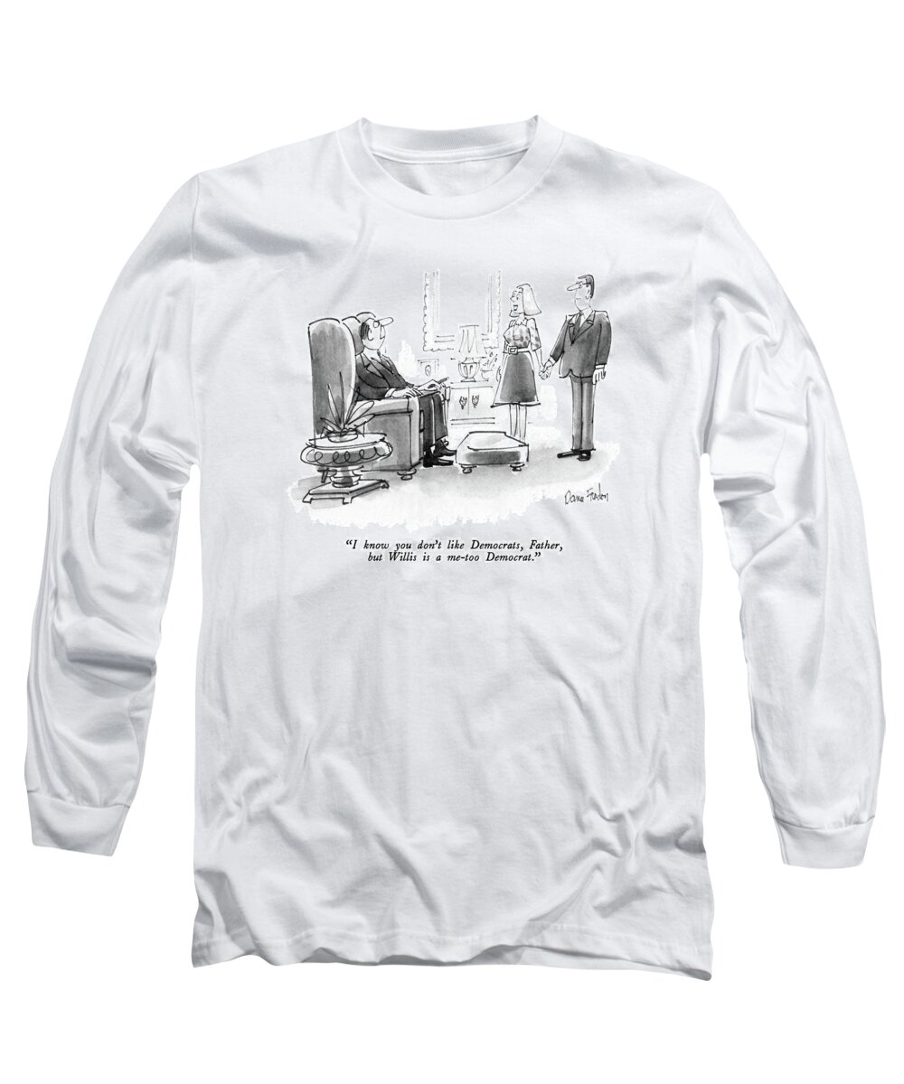 Politics Long Sleeve T-Shirt featuring the drawing I Know You Don't Like Democrats by Dana Fradon