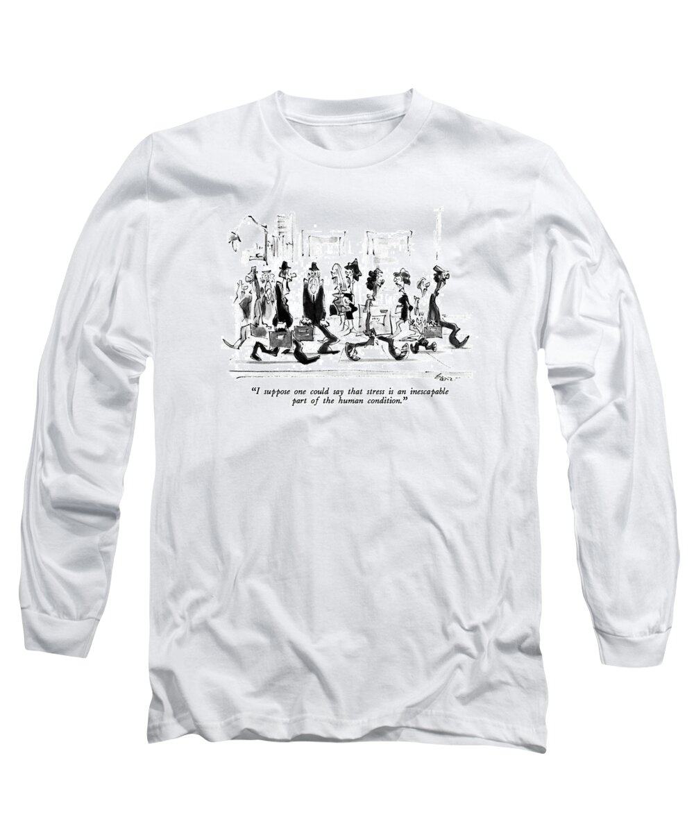 

 One Man To Another On Crowded Sidewalk Long Sleeve T-Shirt featuring the drawing I Suppose One Could Say That Stress Is An by Lee Lorenz