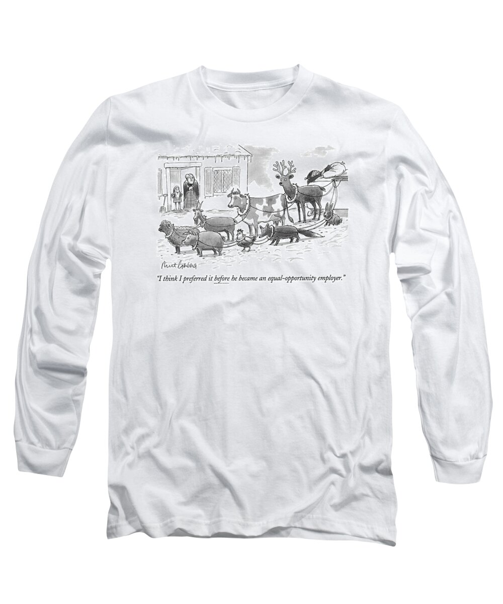 
(mrs. Claus Refers To Santa's Motley Assortment Of Sled-pulling Animals)
Animals Long Sleeve T-Shirt featuring the drawing I Think I Preferred It Before He Became An by Mort Gerberg