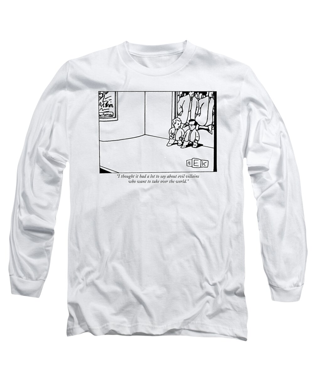 Movies - General Long Sleeve T-Shirt featuring the drawing I Thought It Had A Lot To Say About Evil Villains by Bruce Eric Kaplan