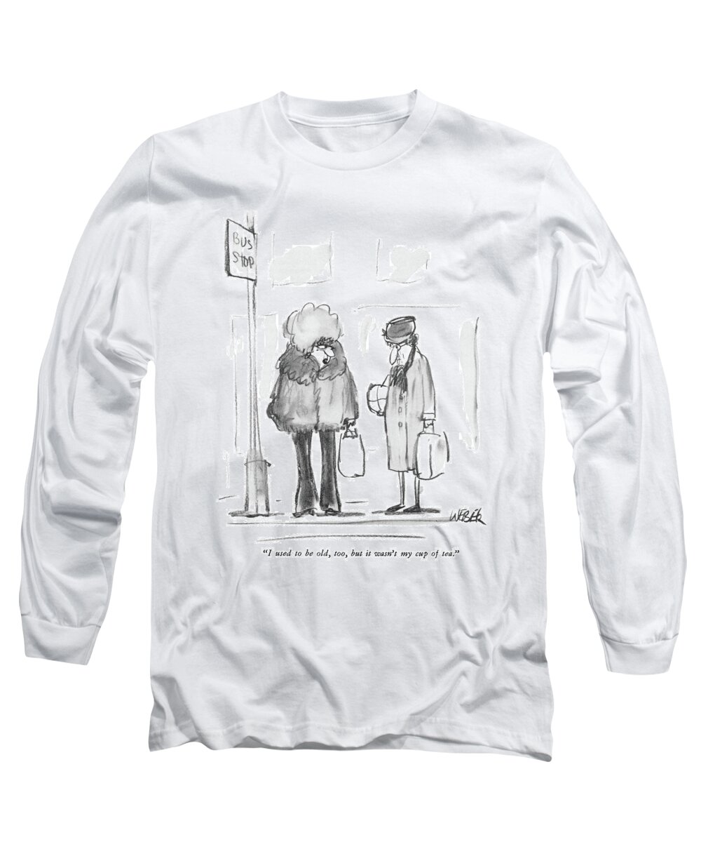 
 (dolled Up Old Lady To Old Lady.) Old Age Long Sleeve T-Shirt featuring the drawing I Used To Be Old by Robert Weber
