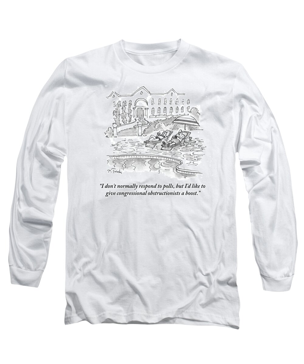 I Don't Normally Respond To Polls Long Sleeve T-Shirt featuring the drawing I'd Like To Give Congressional Obstructionists by Mike Twohy