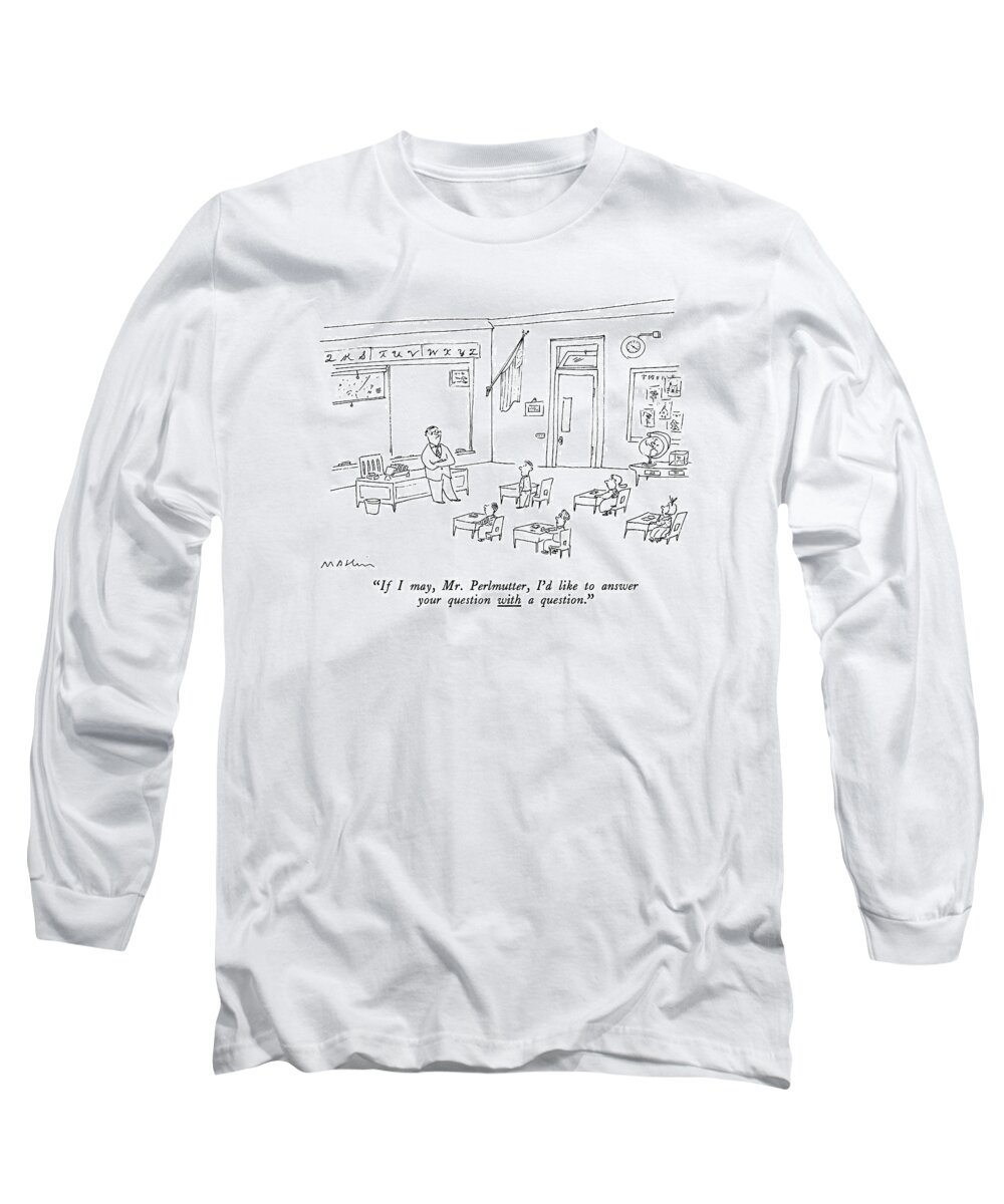 

 Grammar School Student To Teacher In Classroom. Students Long Sleeve T-Shirt featuring the drawing If I May, Mr. Perlmutter, I'd Like To Answer by Michael Maslin
