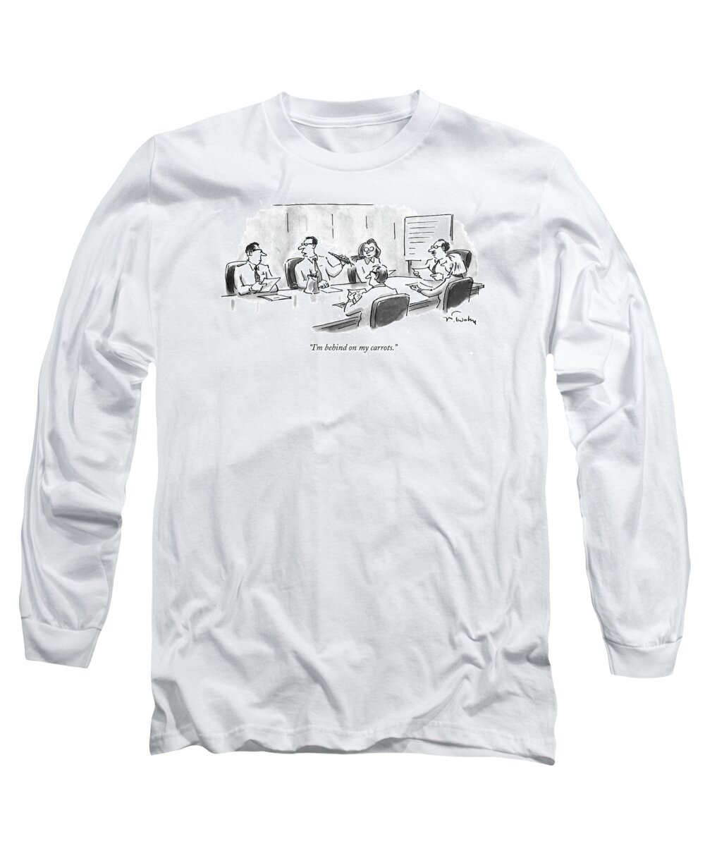 
(man At A Boardroom Meeting Says While Eating Carrots Out Of A Paper Bag)
Diet Long Sleeve T-Shirt featuring the drawing I'm Behind On My Carrots by Mike Twohy
