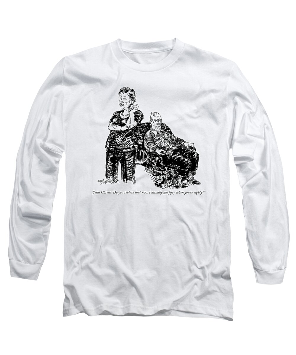 Marriage Long Sleeve T-Shirt featuring the drawing Jesus Christ! Do You Realize That Now I Actually by William Hamilton