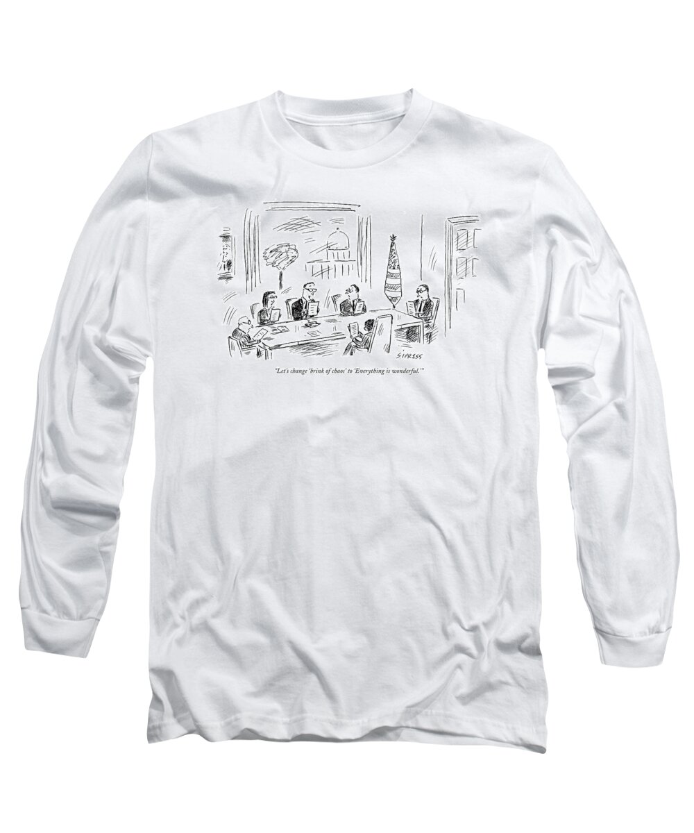 Politics Modern Life Lie Lies Lying Propaganda Us Usa Government Spin 
 
(campaign Speech Writers At A Meeting.)119512 Dsi David Sipress Long Sleeve T-Shirt featuring the drawing Let's Change 'brink Of Chaos' To 'everything by David Sipress