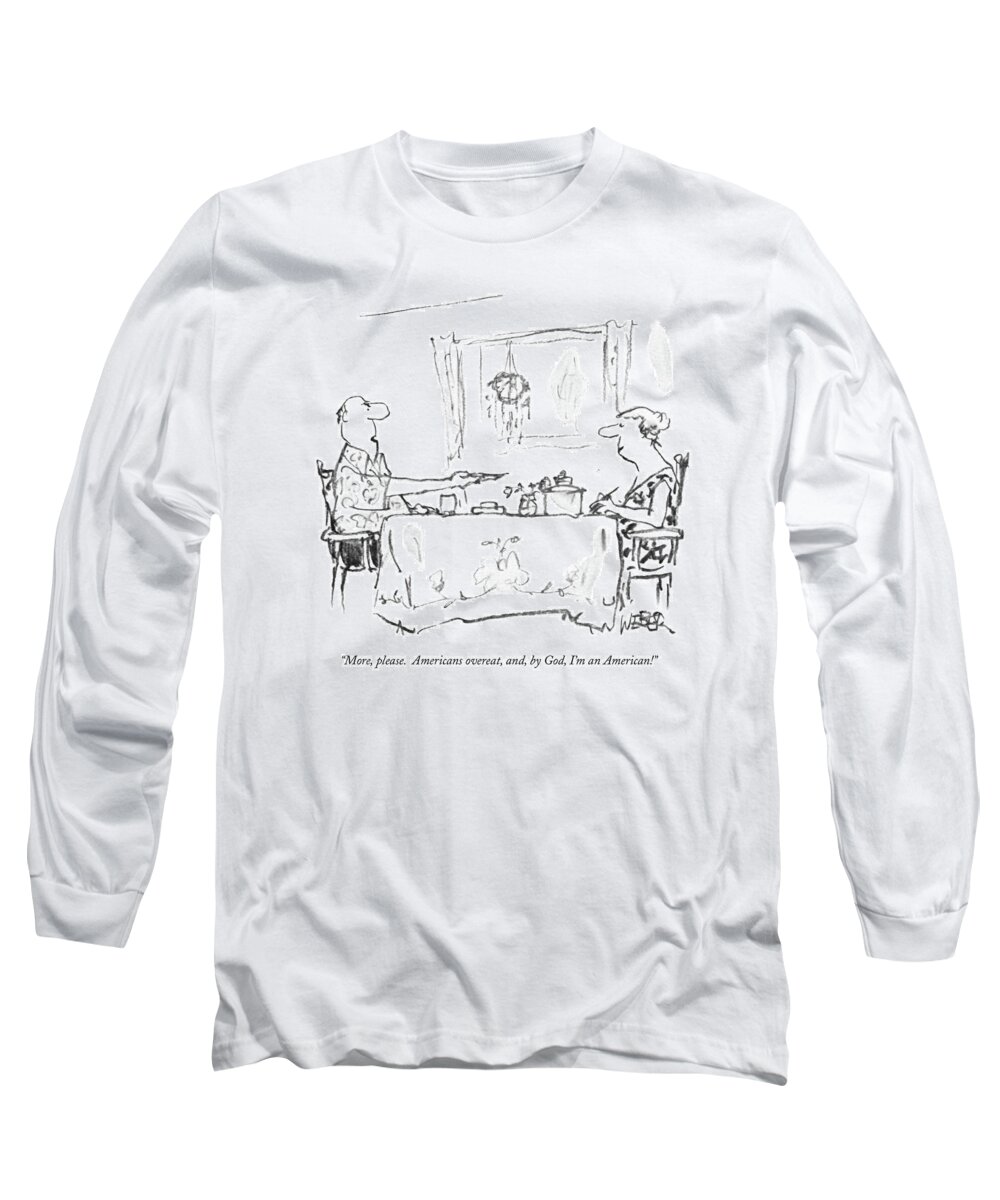 Dining Long Sleeve T-Shirt featuring the drawing More, Please. Americans Overeat, And, By God by Robert Weber