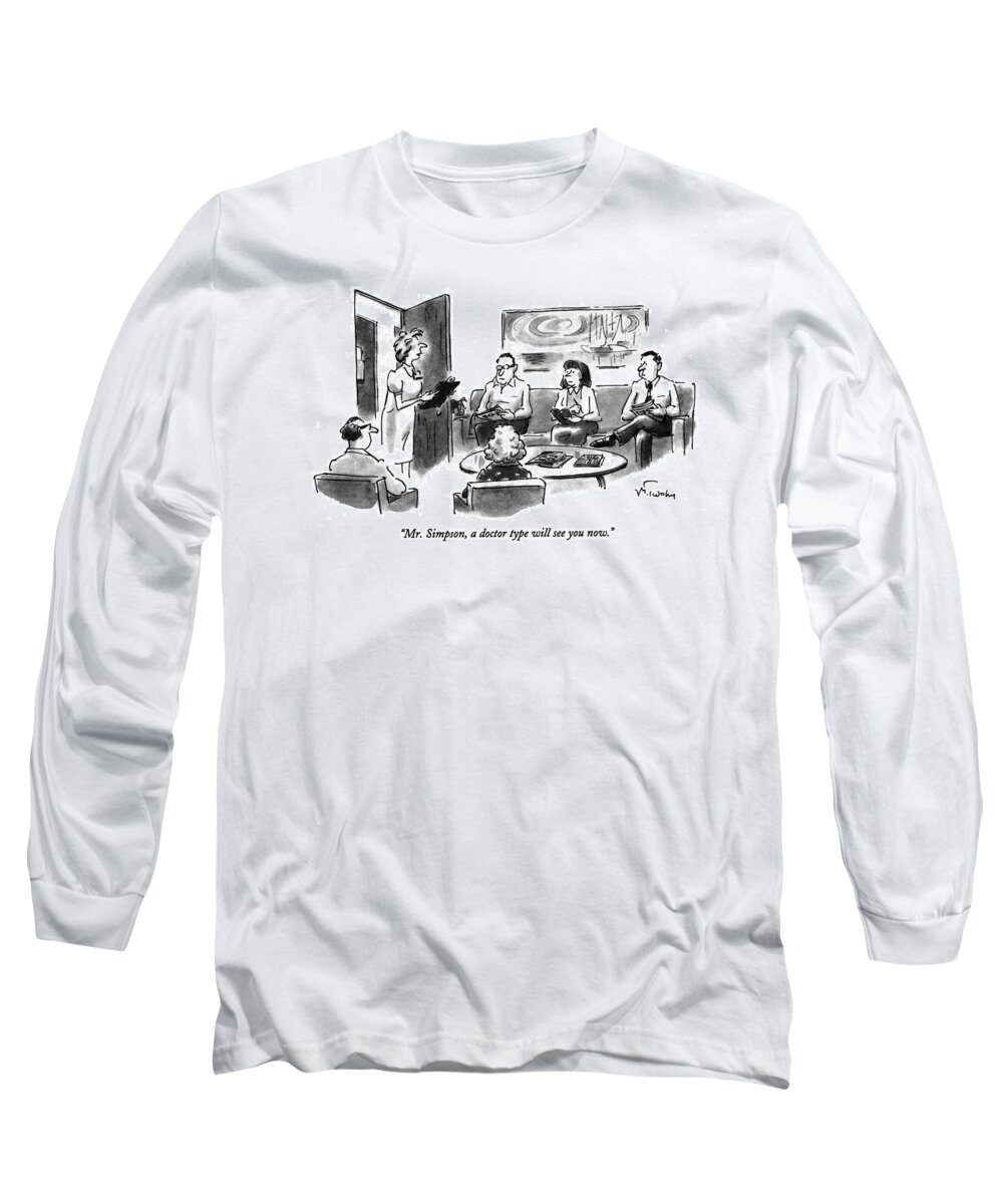 
(a Nurse With A Clipboard Says To A Man Sitting Among Four Other People In A Doctor's Waiting Room)
Medical Long Sleeve T-Shirt featuring the drawing Mr. Simpson by Mike Twohy