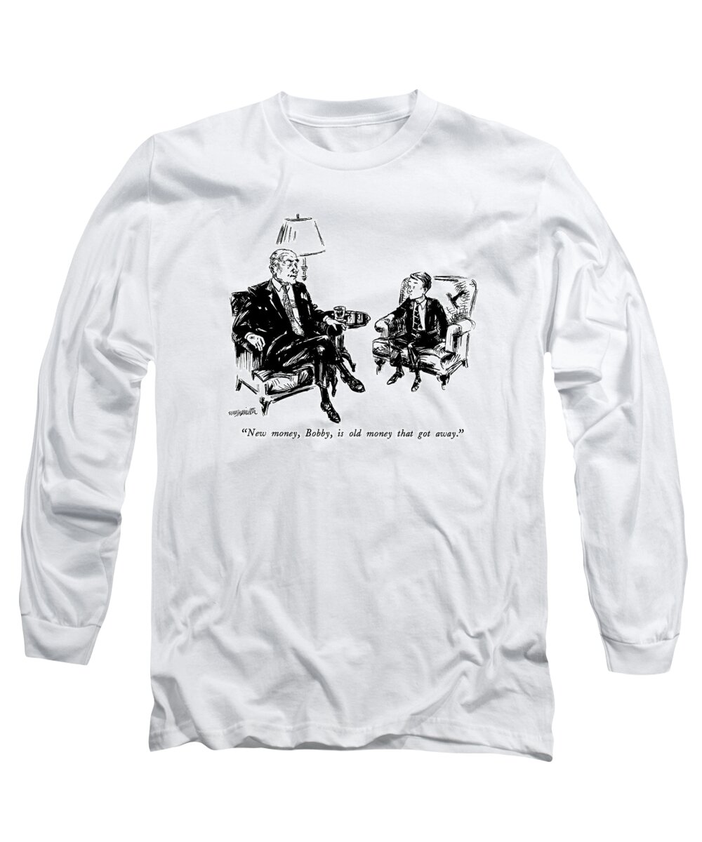 

 Rich Man To Boy. 
Money Long Sleeve T-Shirt featuring the drawing New Money, Bobby, Is Old Money That Got Away by William Hamilton
