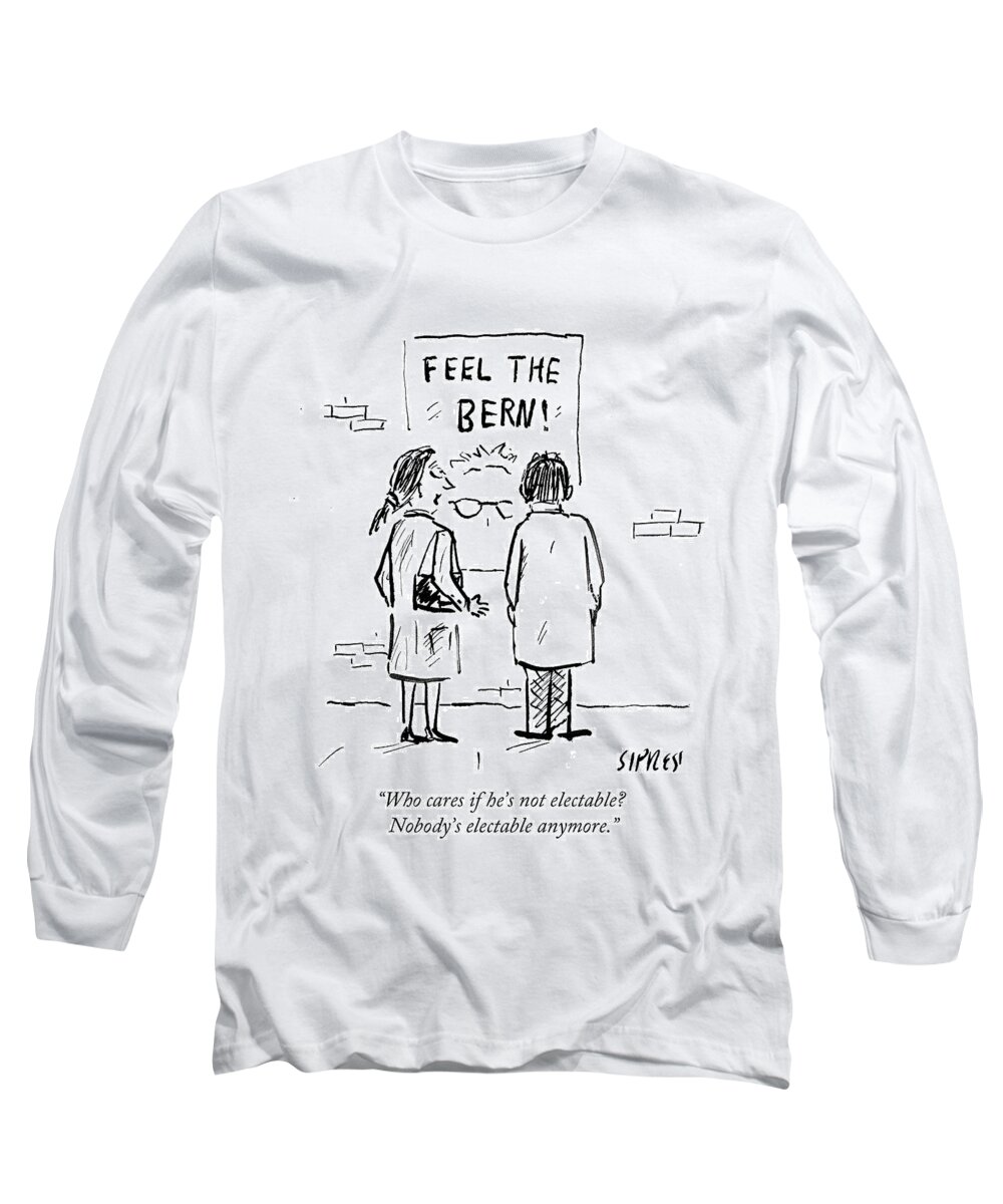 Who Cares If He's Not Electable? Nobody's Electable Anymore.' Long Sleeve T-Shirt featuring the drawing Nobody's Electable Anymore by David Sipress