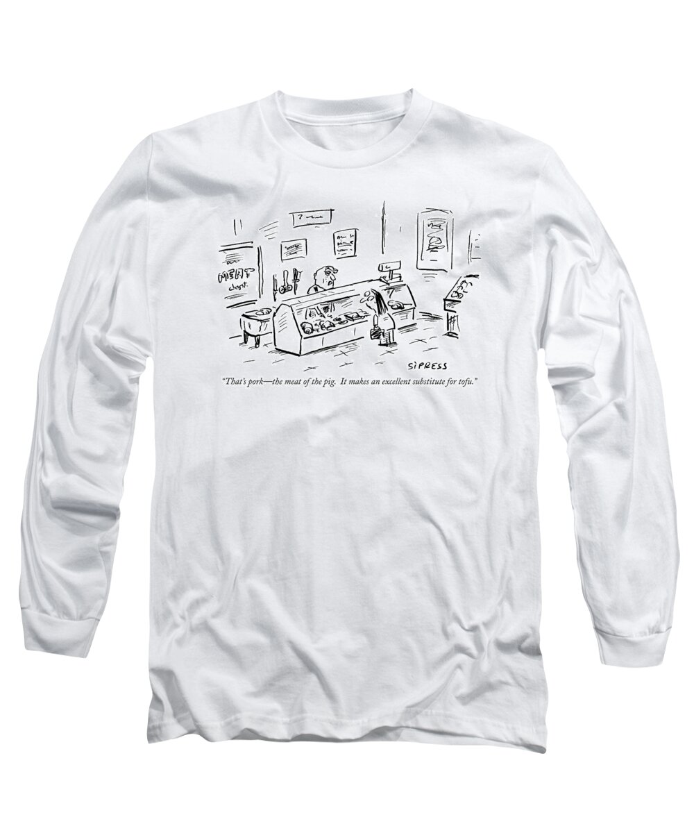 Pork Long Sleeve T-Shirt featuring the drawing That's Pork - The Meat Of The Pig. It Makes An by David Sipress