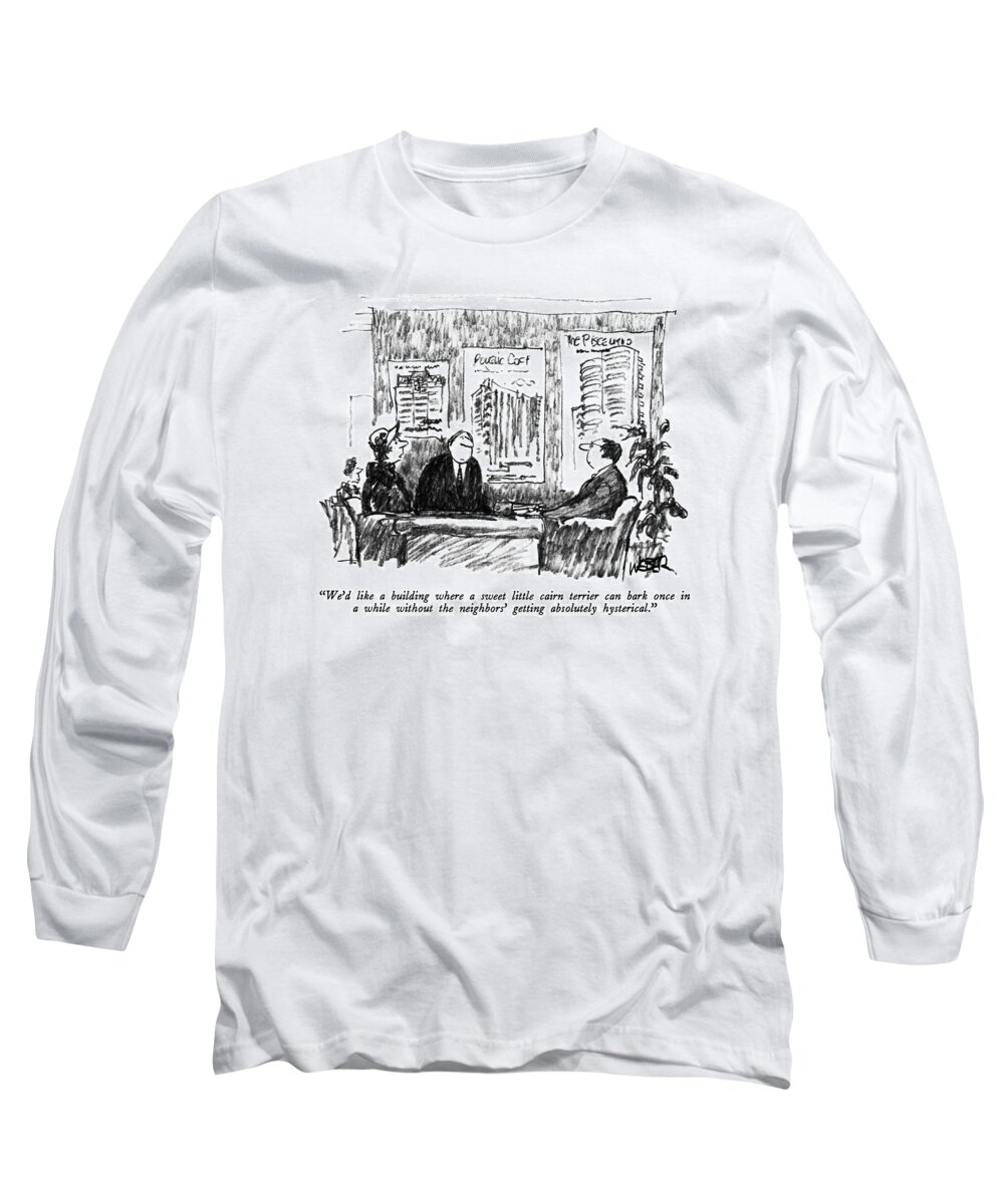 

 Couple To Real Estate Agent. 
Dogs Long Sleeve T-Shirt featuring the drawing We'd Like A Building Where A Sweet Little Cairn by Robert Weber