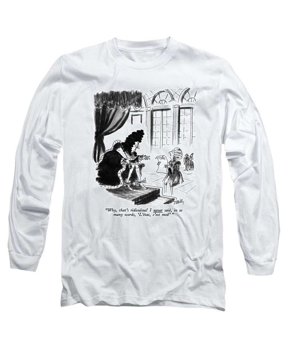 Government Long Sleeve T-Shirt featuring the drawing Why, That's Ridiculous! I Never Said, In So Many by Donald Reilly