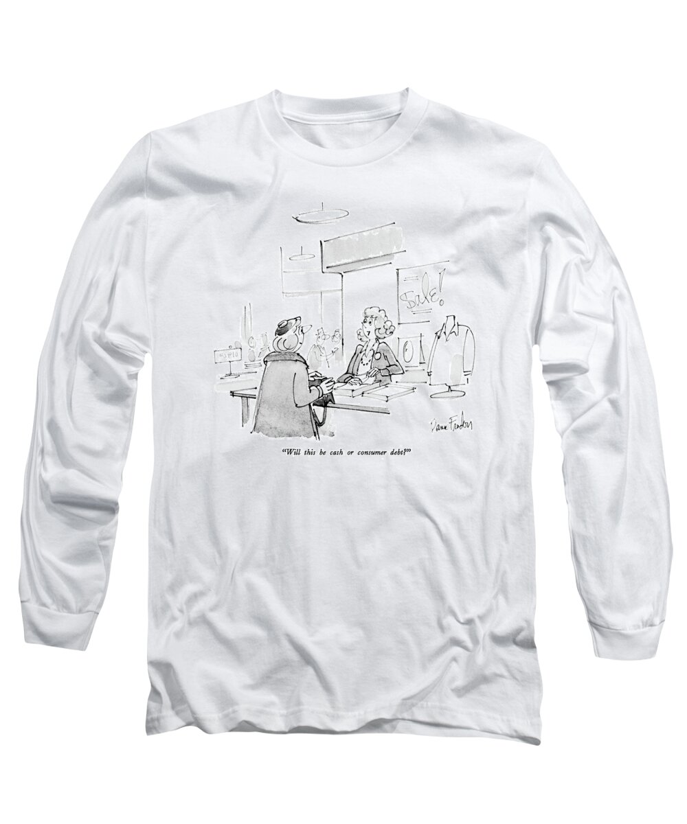 Consumerism Long Sleeve T-Shirt featuring the drawing Will This Be Cash Or Consumer Debt? by Dana Fradon