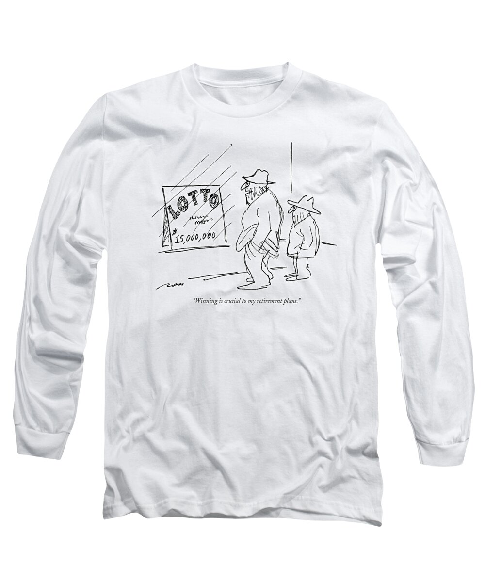 
(homeless Man Says To Another As They Look At A Sign In A Window Which Reads )
Money Long Sleeve T-Shirt featuring the drawing Winning Is Crucial To My Retirement Plans by Al Ross