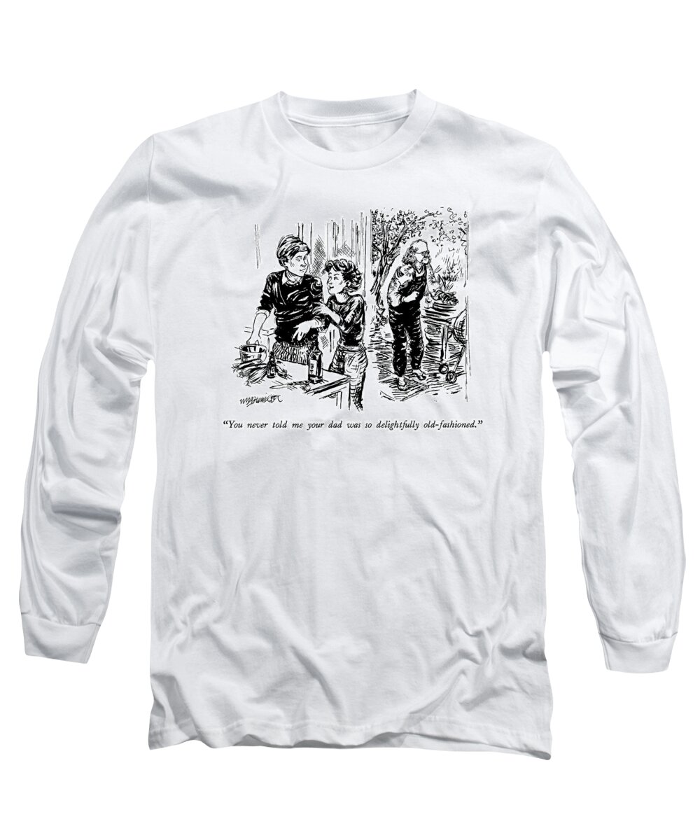 

 Yuppielike Young Woman Says To Husband Regarding His Father Long Sleeve T-Shirt featuring the drawing You Never Told Me Your Dad Was So Delightfully by William Hamilton