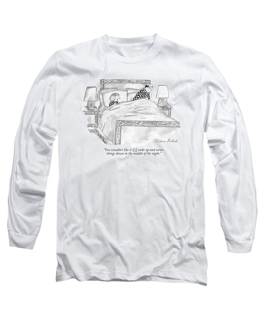 Bedroom Scenes Long Sleeve T-Shirt featuring the drawing You Wouldn't Like It If I Woke Up And Wrote by Victoria Roberts