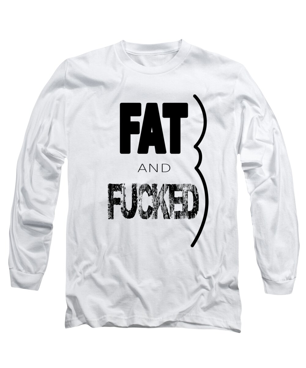 Humor Long Sleeve T-Shirt featuring the digital art FAT and FUCKED by Jon Munson II