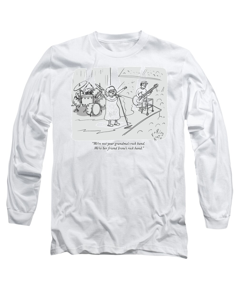 we're Not Your Grandma's Rock Band. We're Her Friend Irene's Rock Band. Concert Long Sleeve T-Shirt featuring the drawing Not Your Grandmas Rock Band by Farley Katz